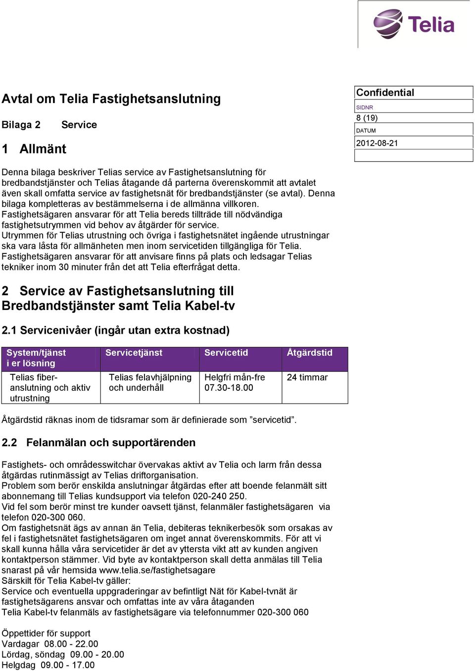 Fastighetsägaren ansvarar för att Telia bereds tillträde till nödvändiga fastighetsutrymmen vid behov av åtgärder för service.