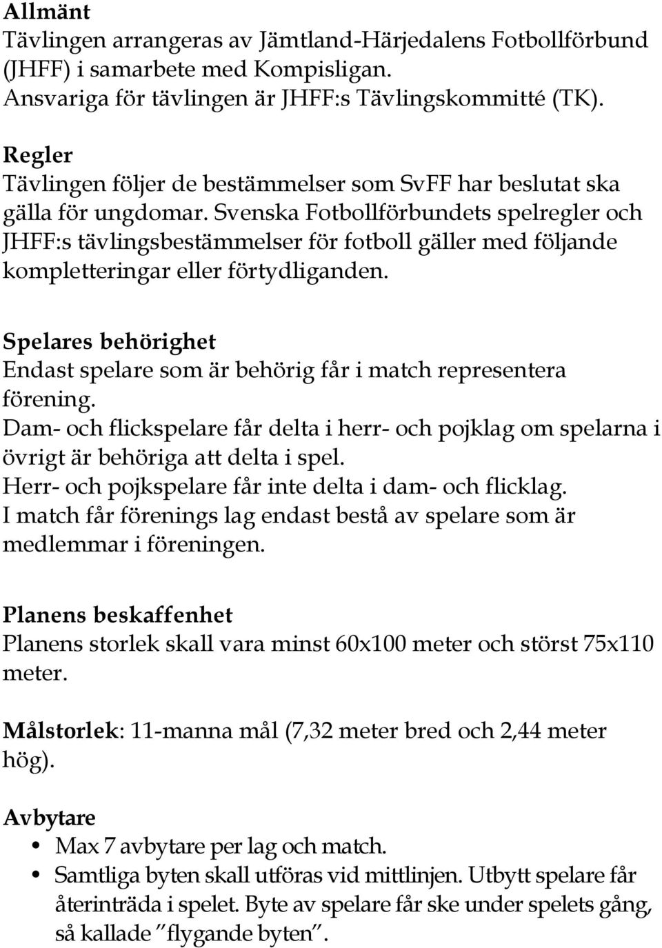 Svenska Fotbollförbundets spelregler och JHFF:s tävlingsbestämmelser för fotboll gäller med följande kompletteringar eller förtydliganden.