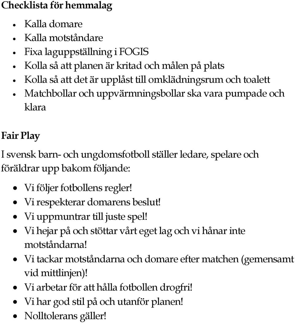 bakom följande: Vi följer fotbollens regler! Vi respekterar domarens beslut! Vi uppmuntrar till juste spel!