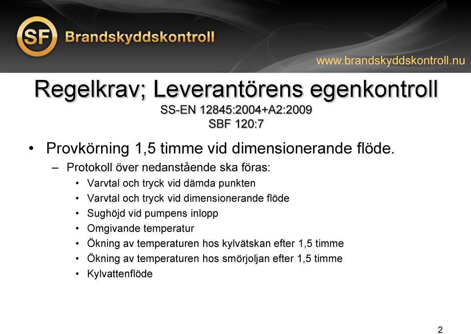 Protokoll över nedanstående ska föras: Varvtal och tryck vid dämda punkten Varvtal och tryck vid