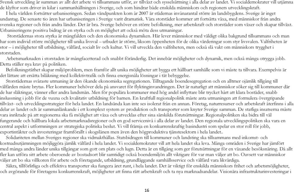 I hela världen fortsätter urbaniseringen. Sedan vändpunkten kom år 2007 är städernas invånarantal större än landsbygdens. Sverige är inget undantag.