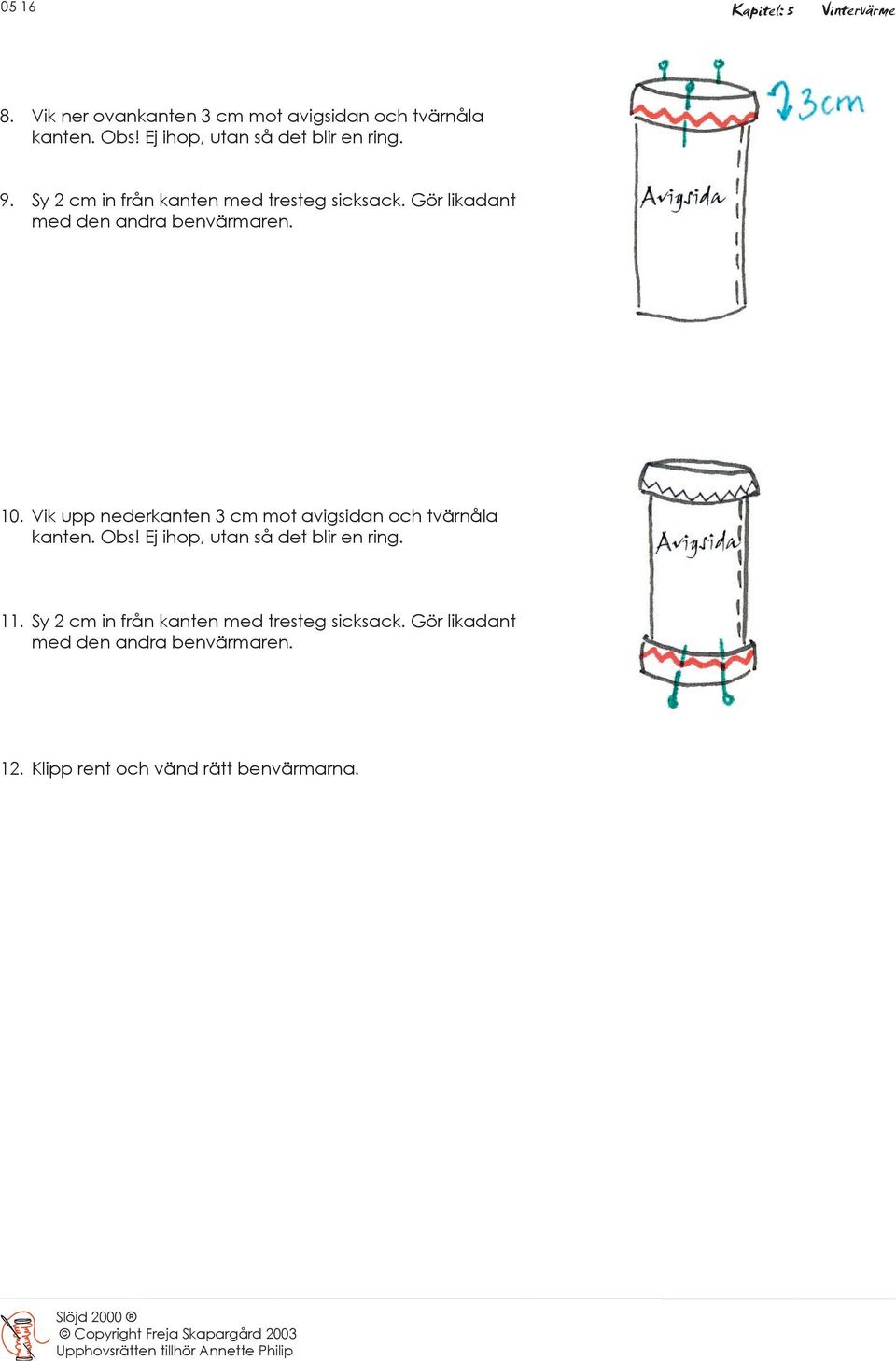 Gör likadant med den andra benvärmaren. 10. Vik upp nederkanten 3 cm mot avigsidan och tvärnåla kanten. Obs!