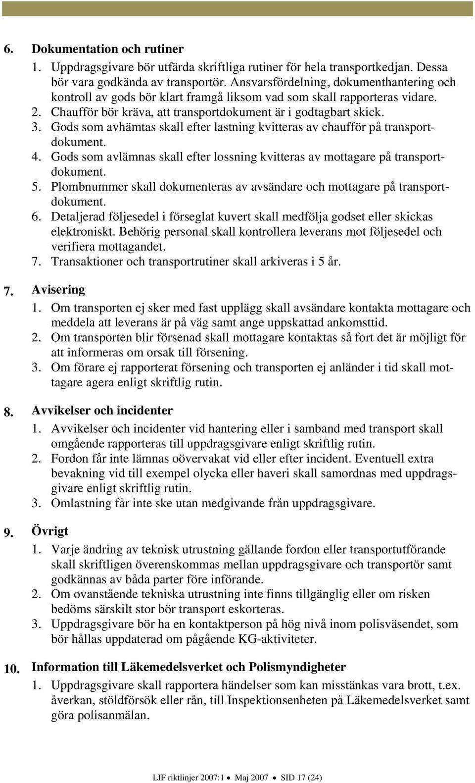 Gods som avhämtas skall efter lastning kvitteras av chaufför på transportdokument. 4. Gods som avlämnas skall efter lossning kvitteras av mottagare på transportdokument. 5.