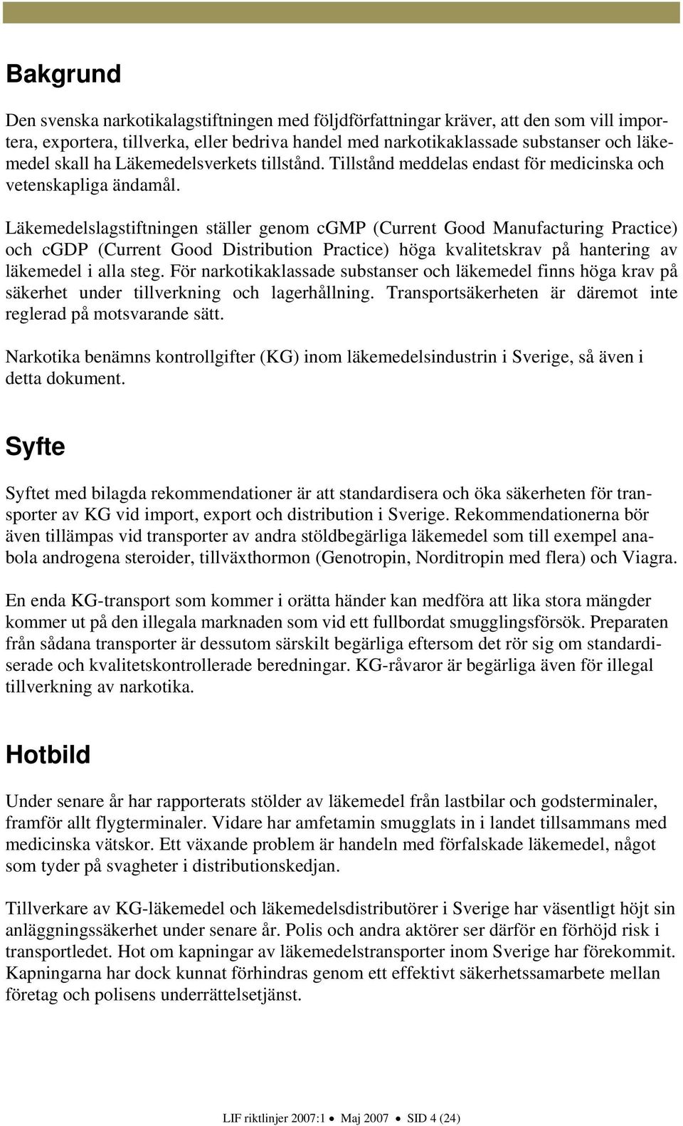 Läkemedelslagstiftningen ställer genom cgmp (Current Good Manufacturing Practice) och cgdp (Current Good Distribution Practice) höga kvalitetskrav på hantering av läkemedel i alla steg.