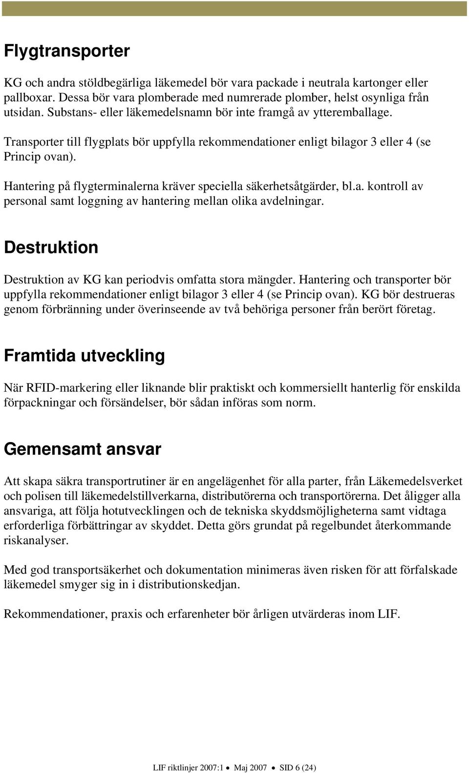 Hantering på flygterminalerna kräver speciella säkerhetsåtgärder, bl.a. kontroll av personal samt loggning av hantering mellan olika avdelningar.