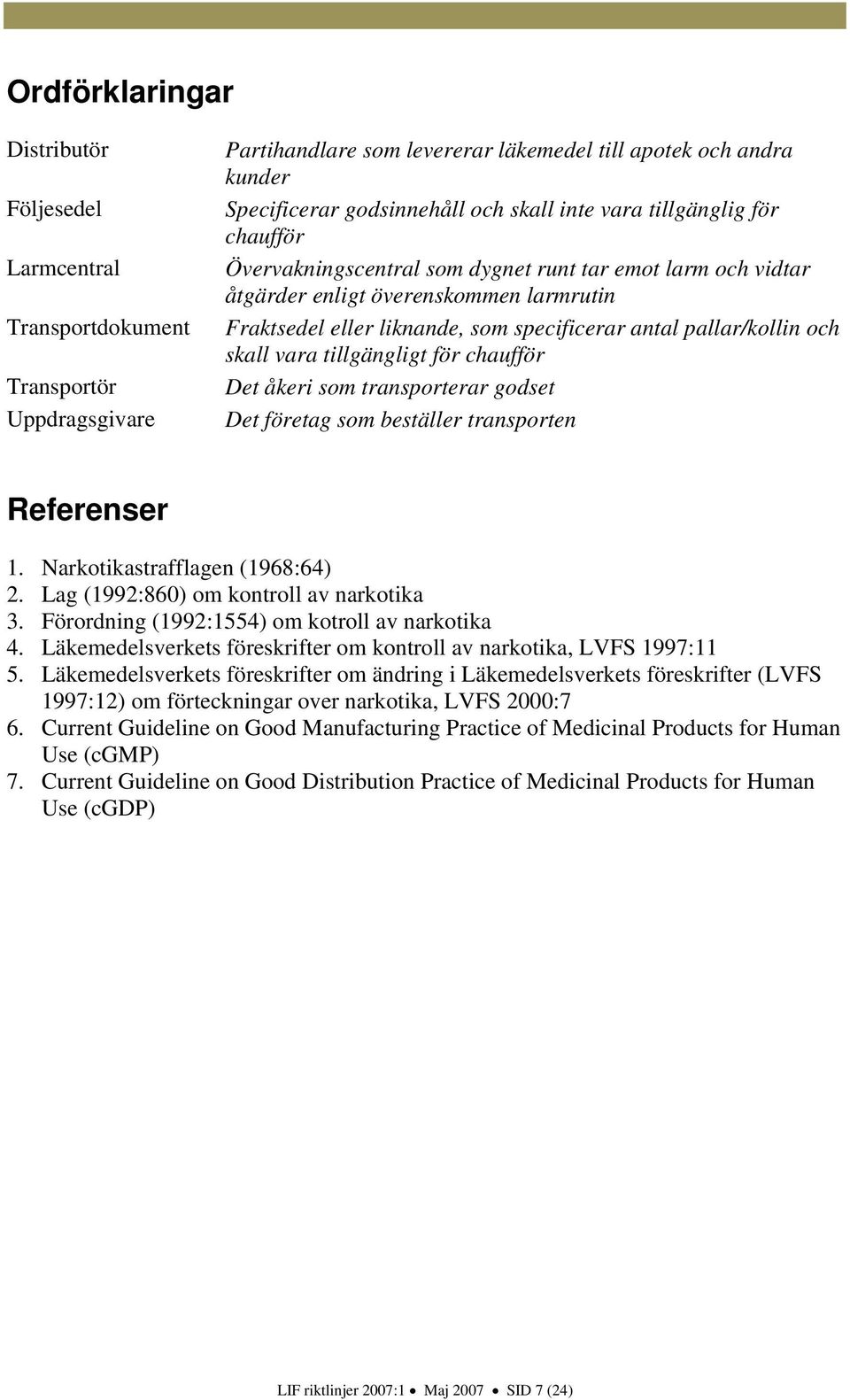 och skall vara tillgängligt för chaufför Det åkeri som transporterar godset Det företag som beställer transporten Referenser 1. Narkotikastrafflagen (1968:64) 2.