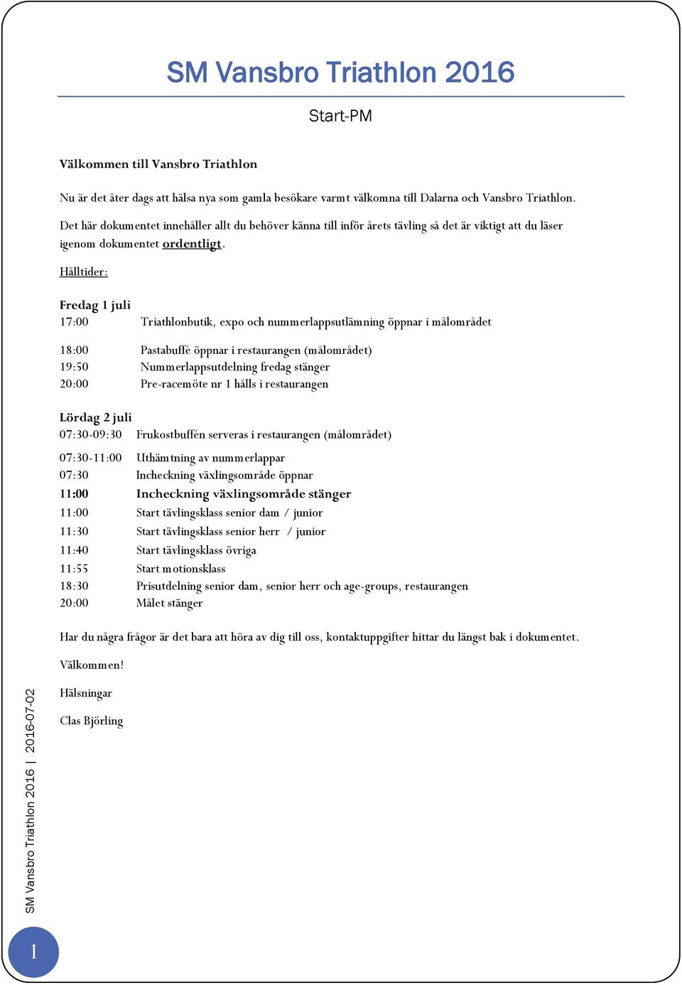 Hålltider: Fredag 1 juli 17:00 Triathlonbutik, expo och nummerlappsutlämning öppnar i målområdet 18:00 Pastabuffé öppnar i restaurangen (målområdet) 19:50 Nummerlappsutdelning fredag stänger 20:00