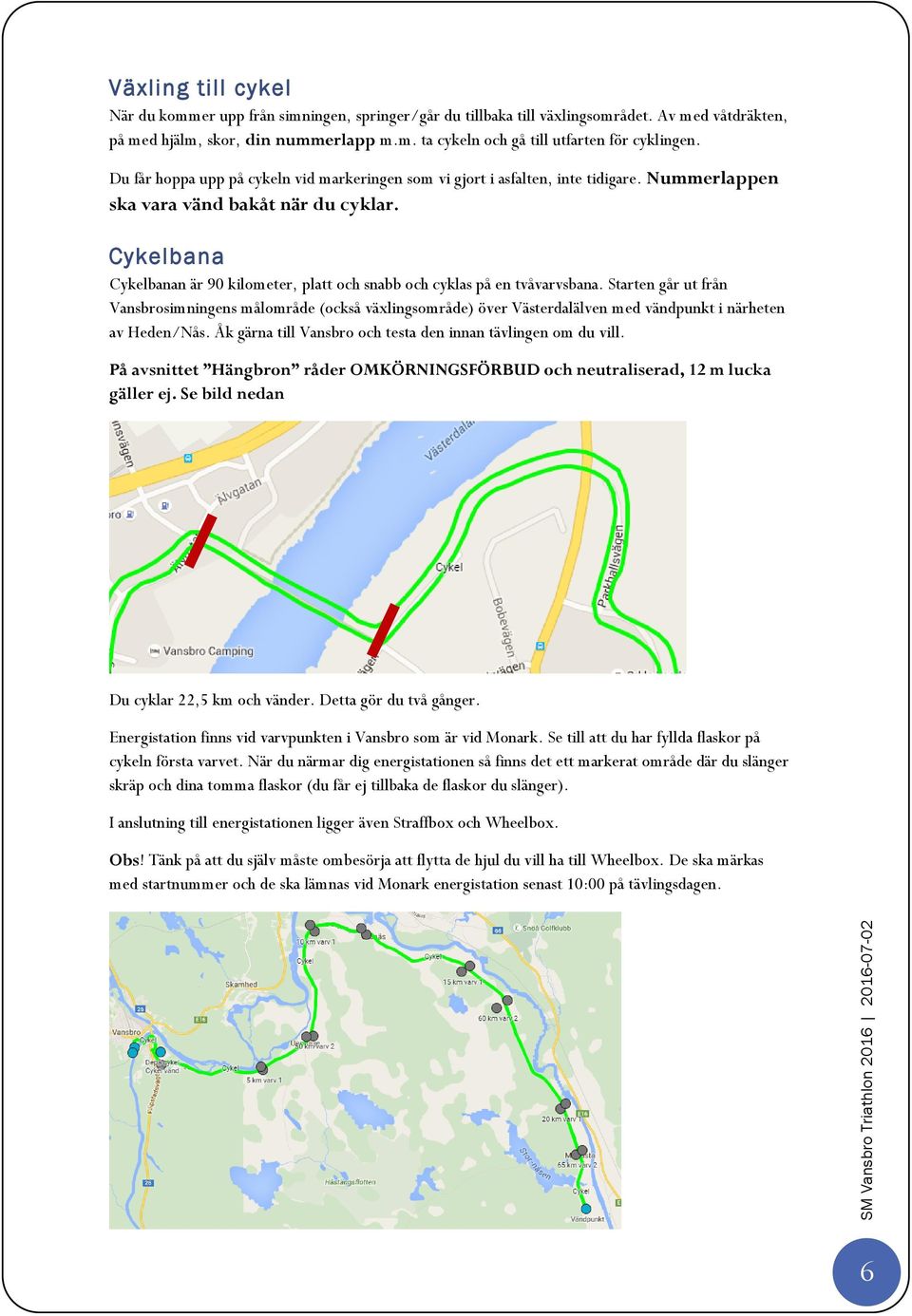 Cykelbana Cykelbanan är 90 kilometer, platt och snabb och cyklas på en tvåvarvsbana.