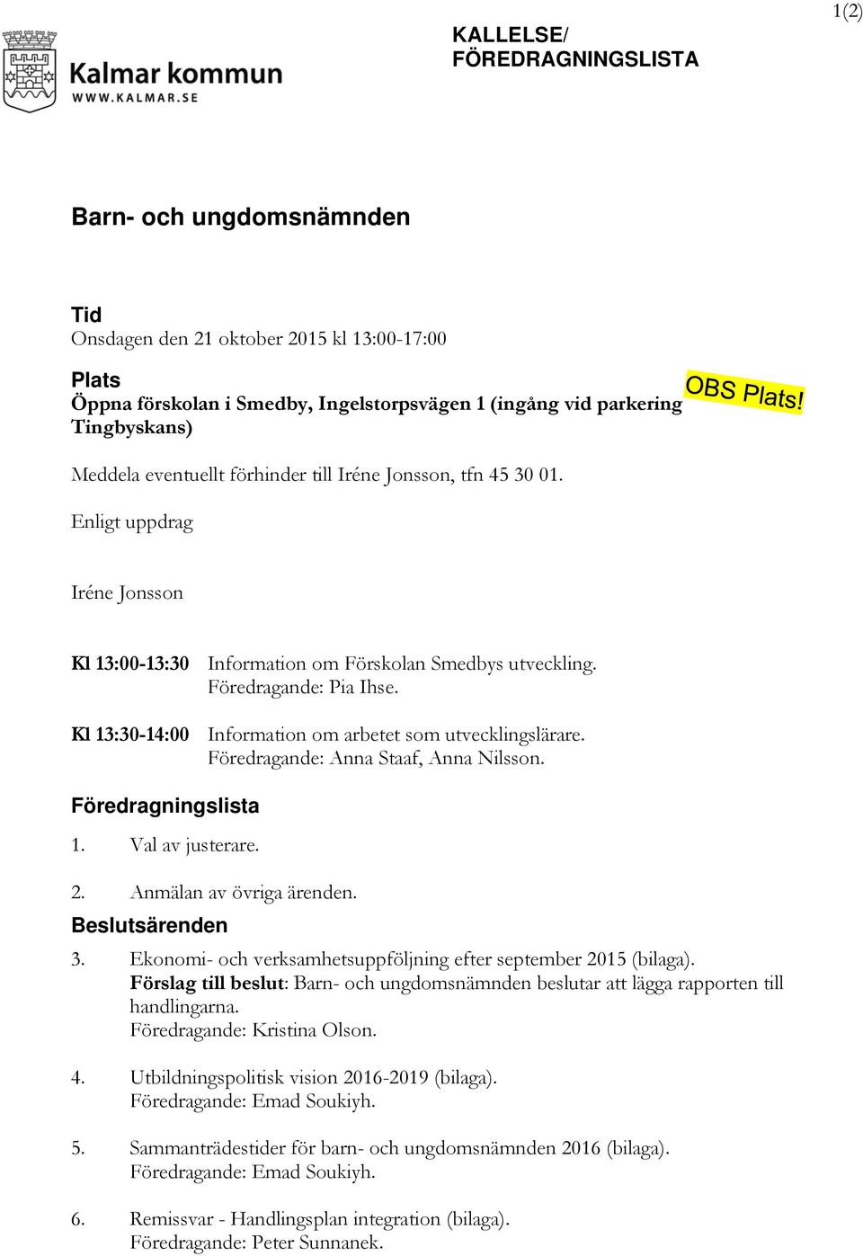 Kl 13:30-14:00 Information om arbetet som utvecklingslärare. Föredragande: Anna Staaf, Anna Nilsson. Föredragningslista 1. Val av justerare. 2. Anmälan av övriga ärenden. Beslutsärenden 3.