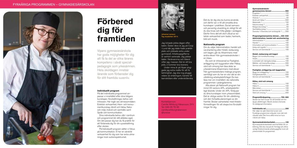 Individuellt program På det individuella programmet anpassar vi innehållet efter dina tidigare kunskaper, förutsättningar, behov och intressen.
