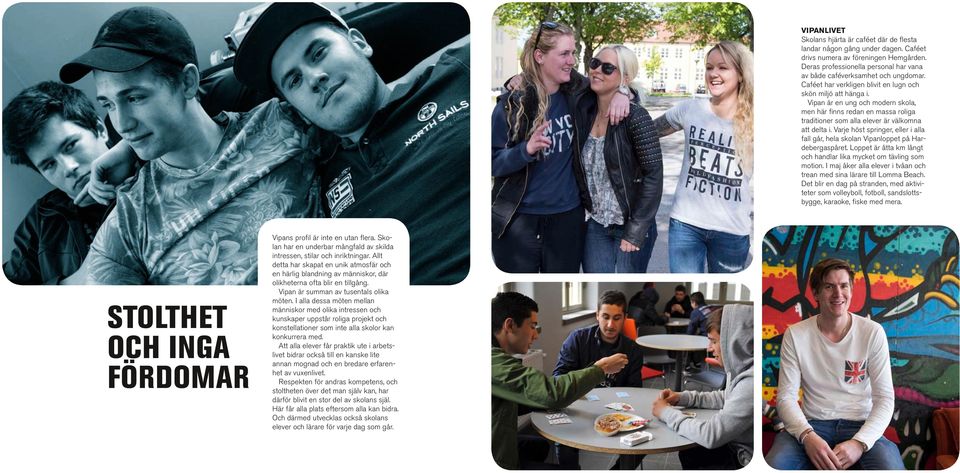 Vipan är en ung och modern skola, men här finns redan en massa roliga traditioner som alla elever är välkomna att delta i.