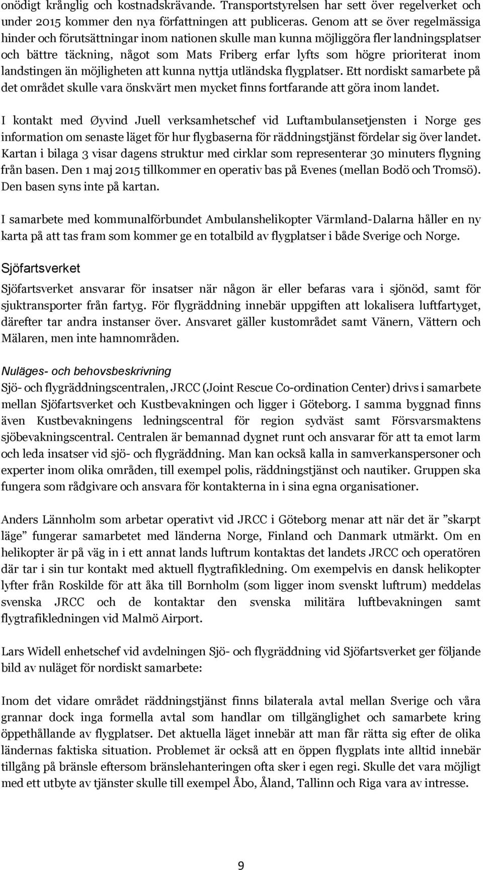 inom landstingen än möjligheten att kunna nyttja utländska flygplatser. Ett nordiskt samarbete på det området skulle vara önskvärt men mycket finns fortfarande att göra inom landet.