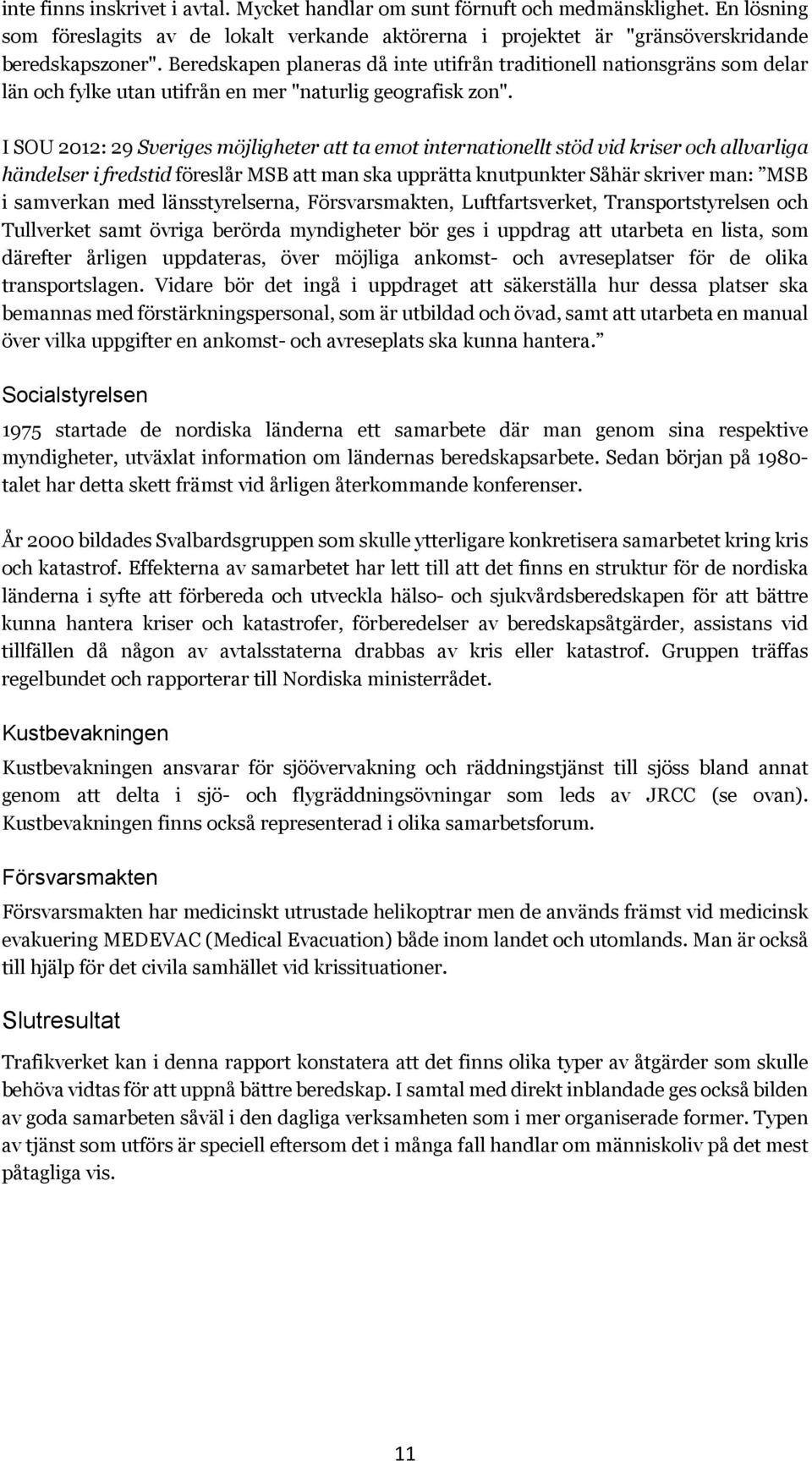 I SOU 2012: 29 Sveriges möjligheter att ta emot internationellt stöd vid kriser och allvarliga händelser i fredstid föreslår MSB att man ska upprätta knutpunkter Såhär skriver man: MSB i samverkan