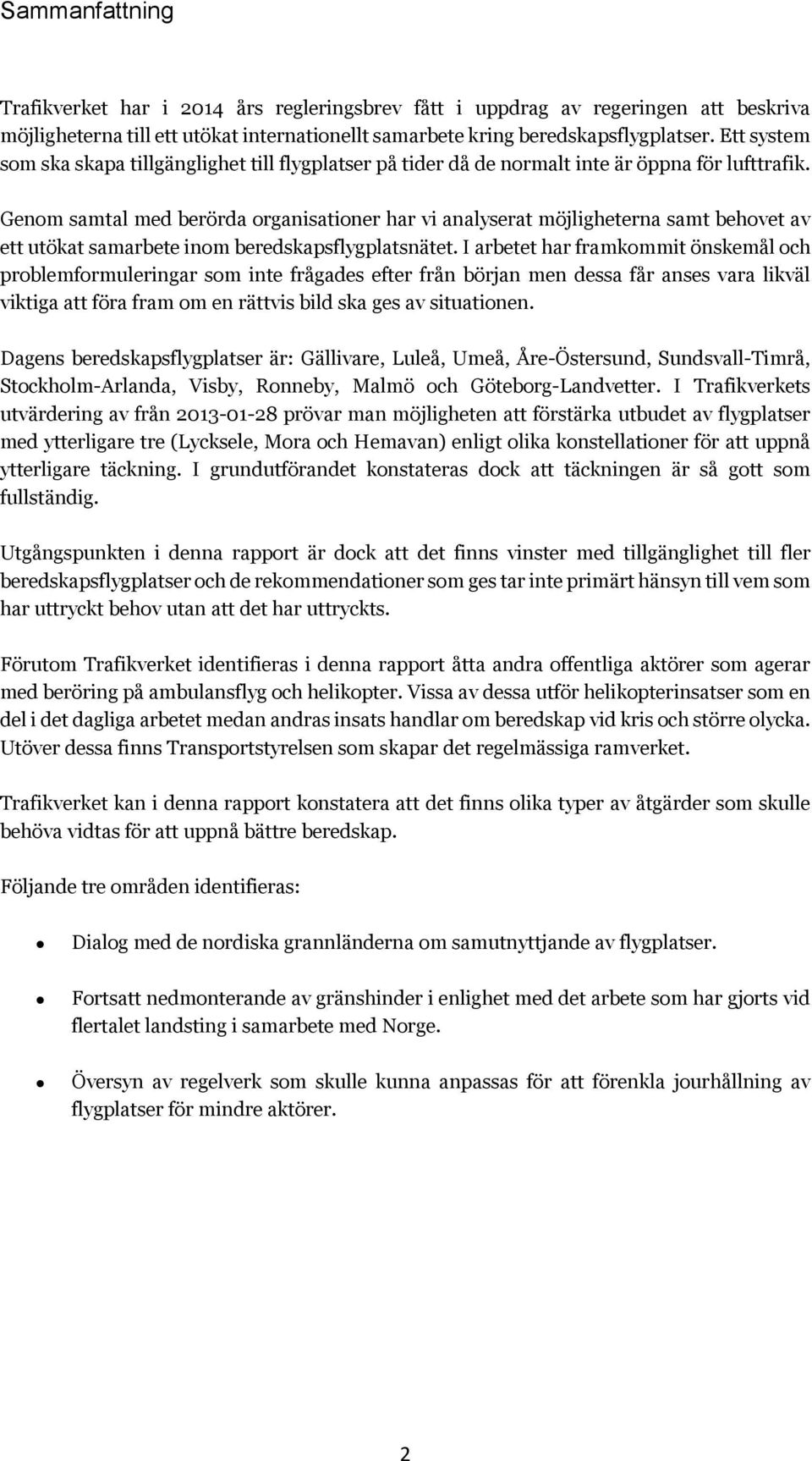 Genom samtal med berörda organisationer har vi analyserat möjligheterna samt behovet av ett utökat samarbete inom beredskapsflygplatsnätet.