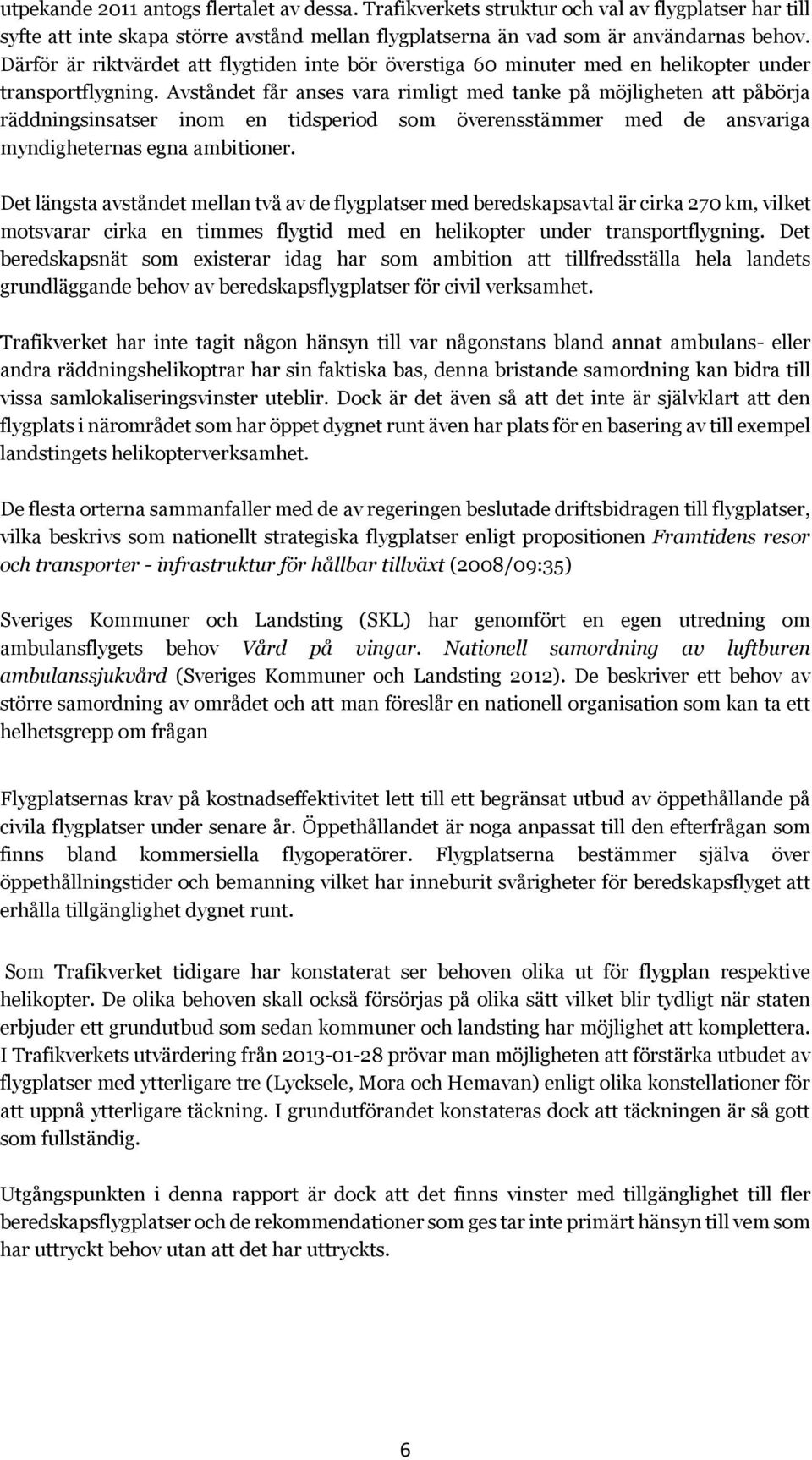 Avståndet får anses vara rimligt med tanke på möjligheten att påbörja räddningsinsatser inom en tidsperiod som överensstämmer med de ansvariga myndigheternas egna ambitioner.