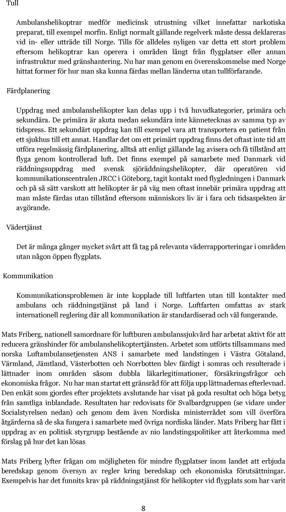 Tills för alldeles nyligen var detta ett stort problem eftersom helikoptrar kan operera i områden långt från flygplatser eller annan infrastruktur med gränshantering.