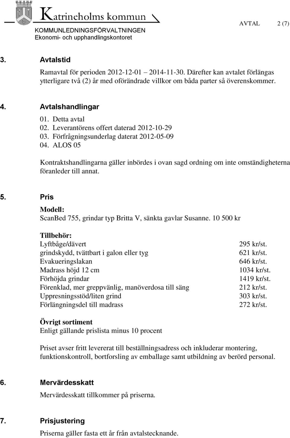 ALOS 05 Kontraktshandlingarna gäller inbördes i ovan sagd ordning om inte omständigheterna föranleder till annat. 5. Pris Modell: ScanBed 755, grindar typ Britta V, sänkta gavlar Susanne.