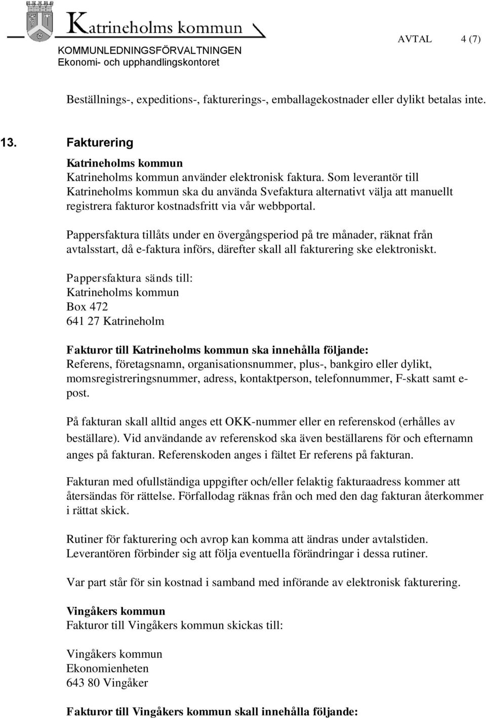 Pappersfaktura tillåts under en övergångsperiod på tre månader, räknat från avtalsstart, då e-faktura införs, därefter skall all fakturering ske elektroniskt.