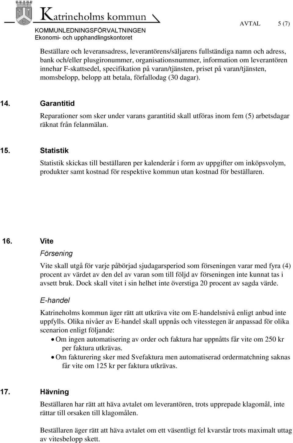 Garantitid Reparationer som sker under varans garantitid skall utföras inom fem (5) arbetsdagar räknat från felanmälan. 15.