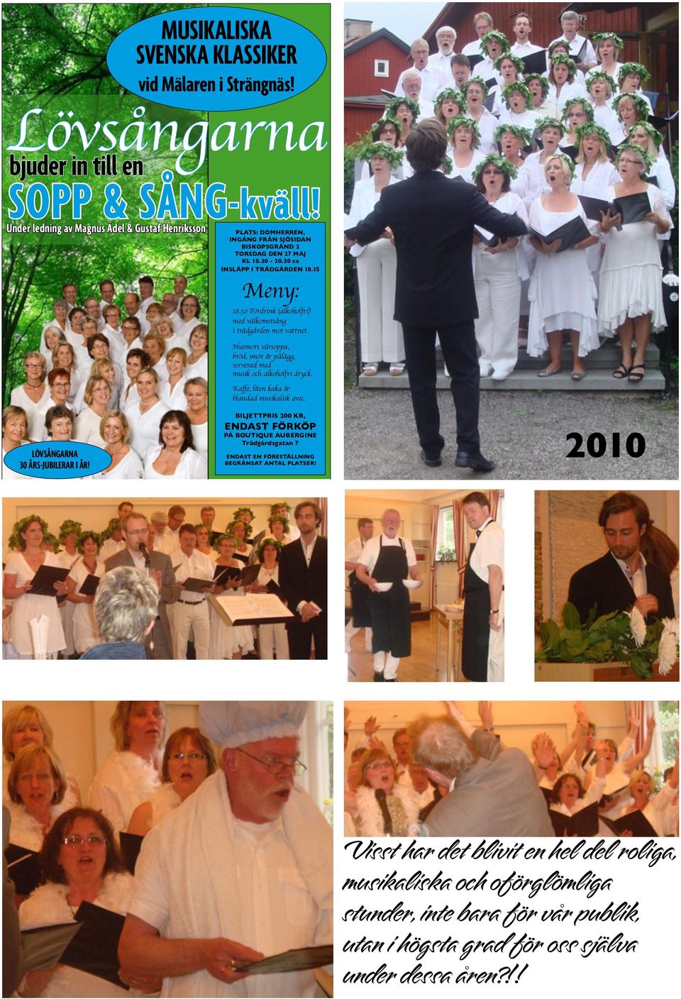 Husmors vårsoppa, bröd, smör & pålägg, serverad med musik och alkoholfri dryck. Kaffe, liten kaka & blandad musikalisk avec. LÖVSÅNGARNA 30 ÅRS-JUBILERAR I ÅR!