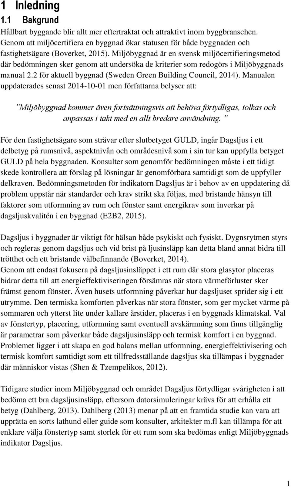 Miljöbyggnad är en svensk miljöcertifieringsmetod där bedömningen sker genom att undersöka de kriterier som redogörs i Miljöbyggnads manual 2.