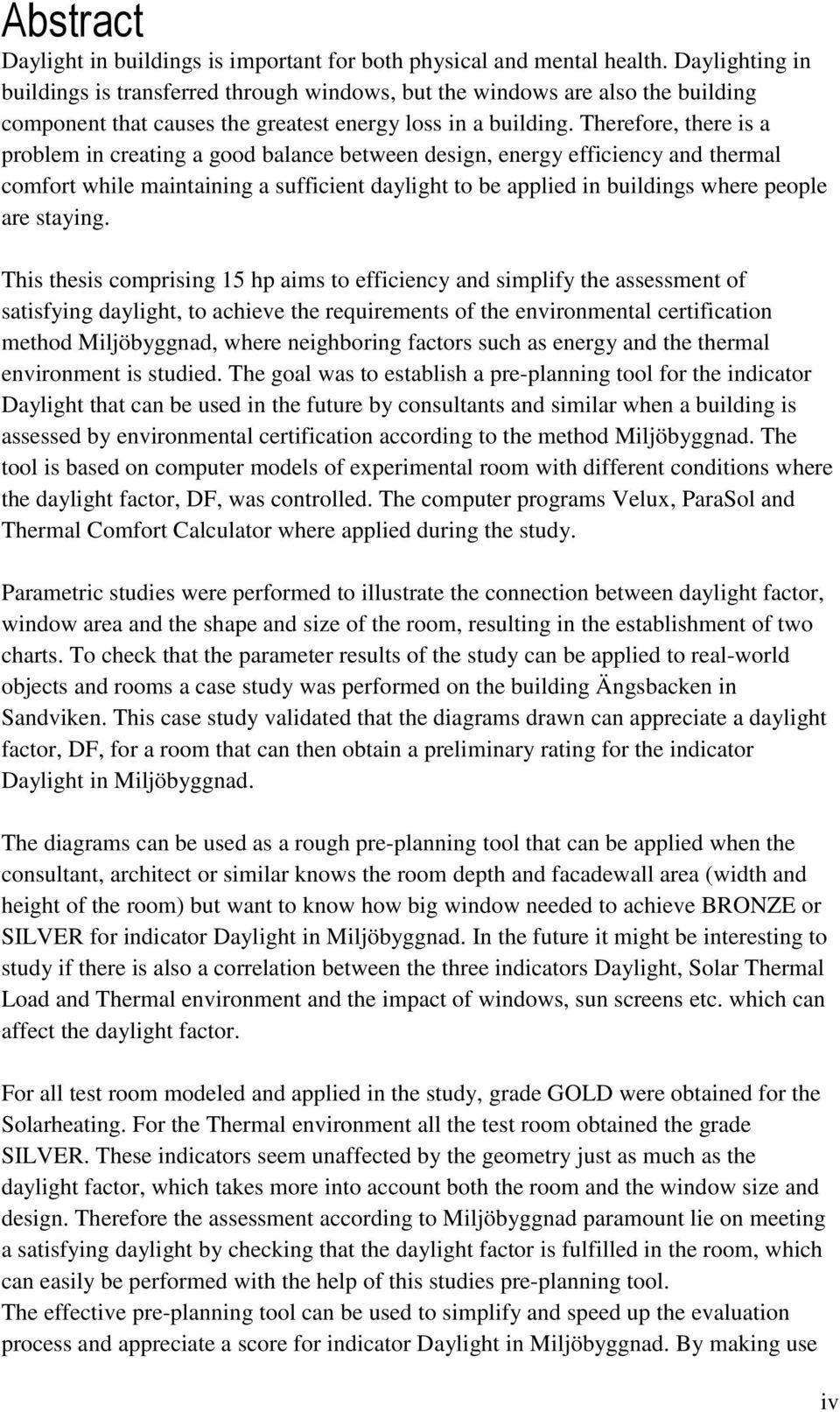 Therefore, there is a problem in creating a good balance between design, energy efficiency and thermal comfort while maintaining a sufficient daylight to be applied in buildings where people are