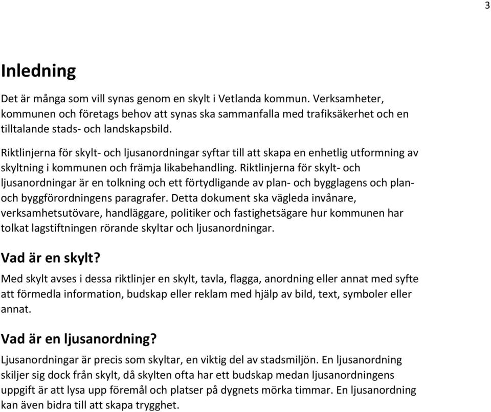 Riktlinjerna för skylt- och ljusanordningar syftar till att skapa en enhetlig utformning av skyltning i kommunen och främja likabehandling.