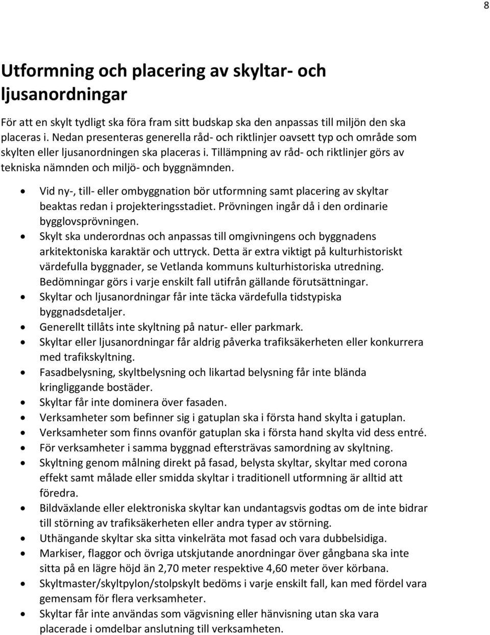 Tillämpning av råd- och riktlinjer görs av tekniska nämnden och miljö- och byggnämnden. Vid ny-, till- eller ombyggnation bör utformning samt placering av skyltar beaktas redan i projekteringsstadiet.