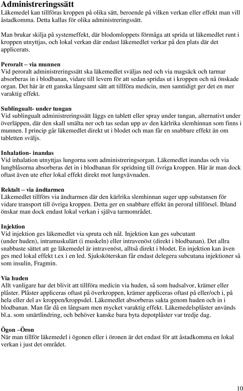 Peroralt via munnen Vid peroralt administreringssätt ska läkemedlet sväljas ned och via magsäck och tarmar absorberas in i blodbanan, vidare till levern för att sedan spridas ut i kroppen och nå