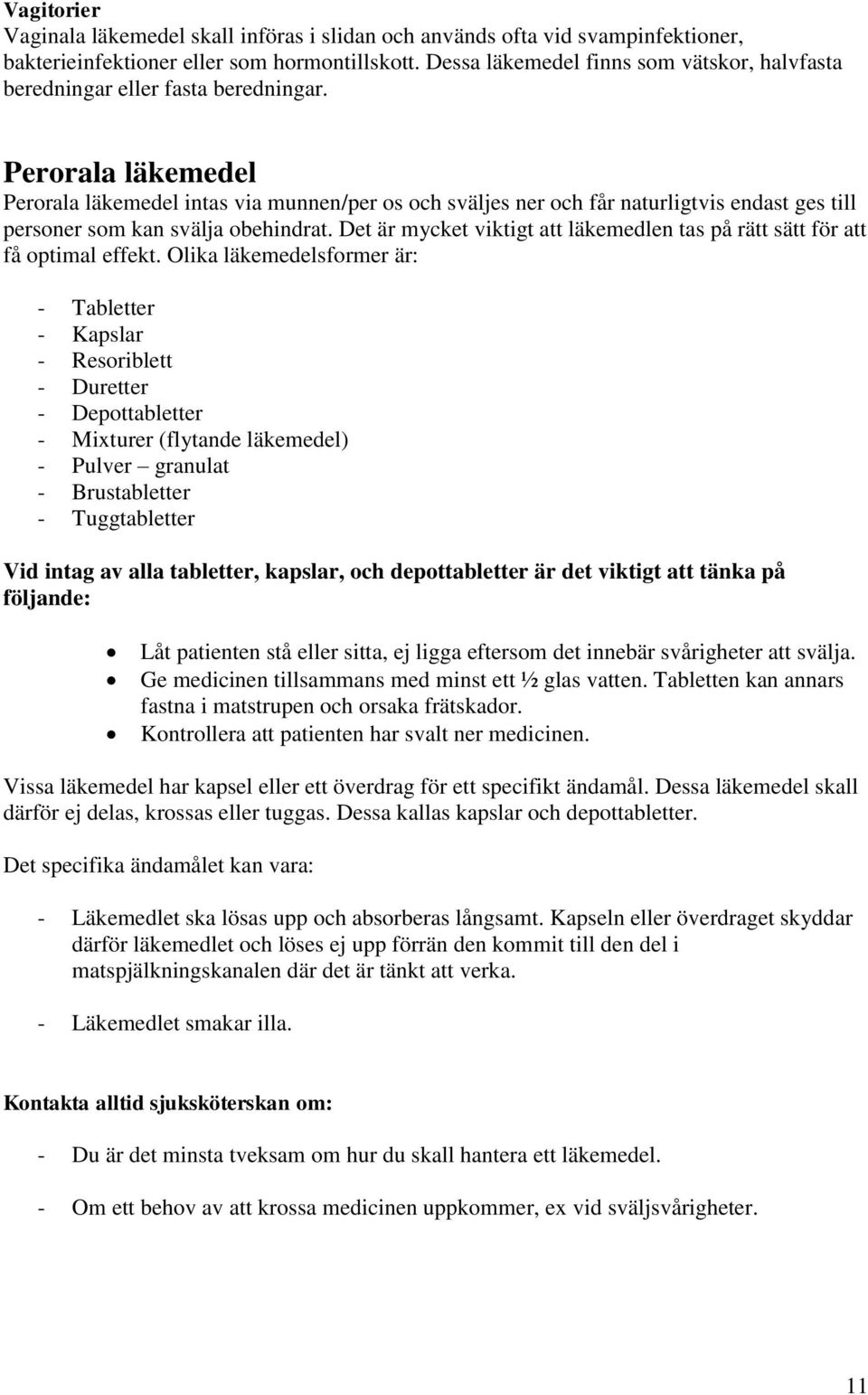 Perorala läkemedel Perorala läkemedel intas via munnen/per os och sväljes ner och får naturligtvis endast ges till personer som kan svälja obehindrat.