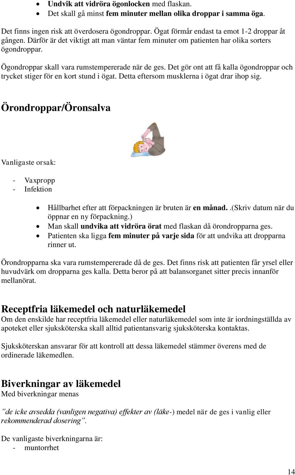 Det gör ont att få kalla ögondroppar och trycket stiger för en kort stund i ögat. Detta eftersom musklerna i ögat drar ihop sig.