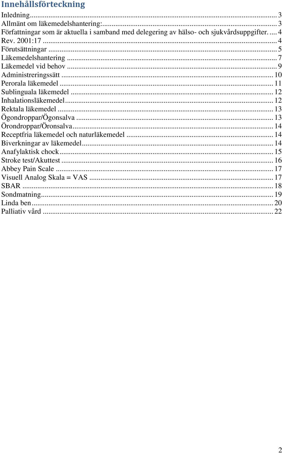 .. 12 Inhalationsläkemedel... 12 Rektala läkemedel... 13 Ögondroppar/Ögonsalva... 13 Örondroppar/Öronsalva... 14 Receptfria läkemedel och naturläkemedel.