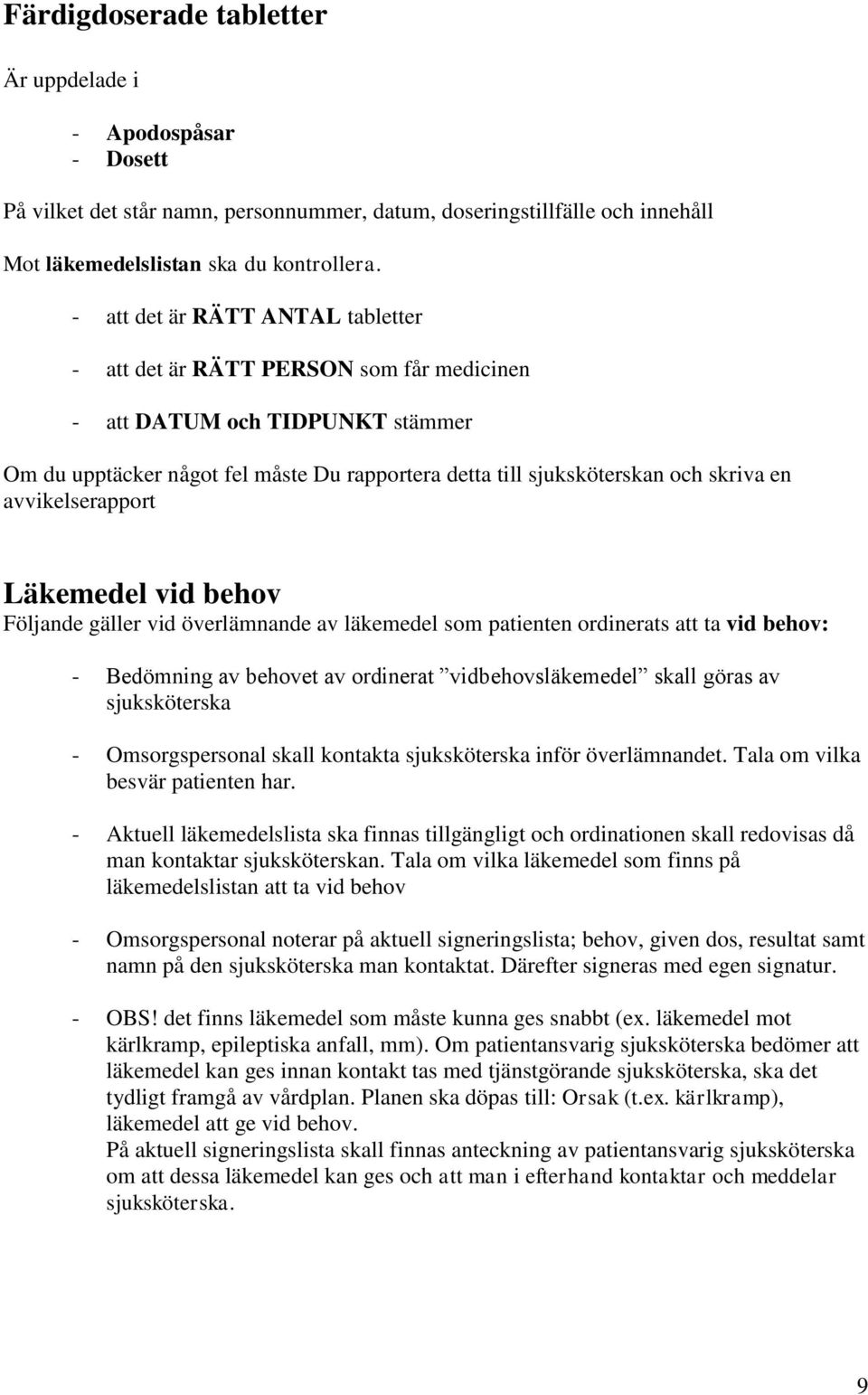 avvikelserapport Läkemedel vid behov Följande gäller vid överlämnande av läkemedel som patienten ordinerats att ta vid behov: - Bedömning av behovet av ordinerat vidbehovsläkemedel skall göras av