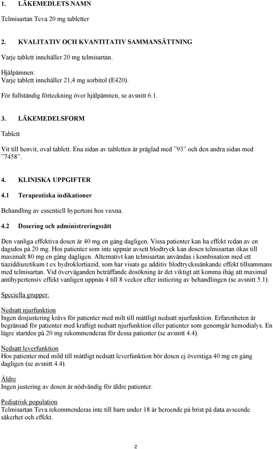 Ena sidan av tabletten är präglad med 93 och den andra sidan med 7458. 4. KLINISKA UPPGIFTER 4.1 Terapeutiska indikationer Behandling av essentiell hypertoni hos vuxna. 4.2 Dosering och administreringssätt Den vanliga effektiva dosen är 40 mg en gång dagligen.