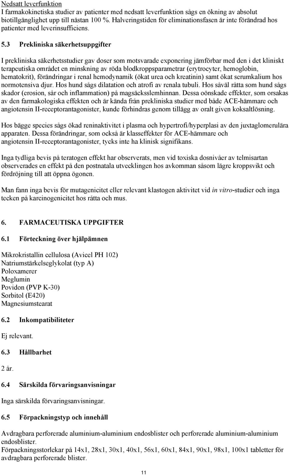 3 Prekliniska säkerhetsuppgifter I prekliniska säkerhetsstudier gav doser som motsvarade exponering jämförbar med den i det kliniskt terapeutiska området en minskning av röda blodkroppsparametrar