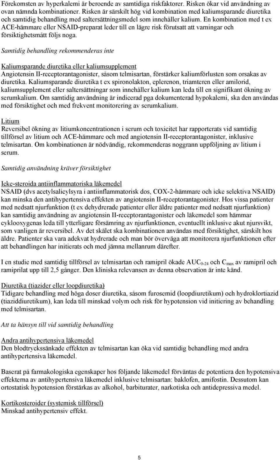 En kombination med t ex ACE-hämmare eller NSAID-preparat leder till en lägre risk förutsatt att varningar och försiktighetsmått följs noga.