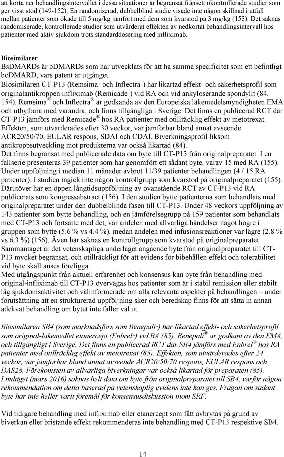 Det saknas randomiserade, kontrollerade studier som utvärderat effekten av nedkortat behandlingsintervall hos patienter med aktiv sjukdom trots standarddosering med infliximab.