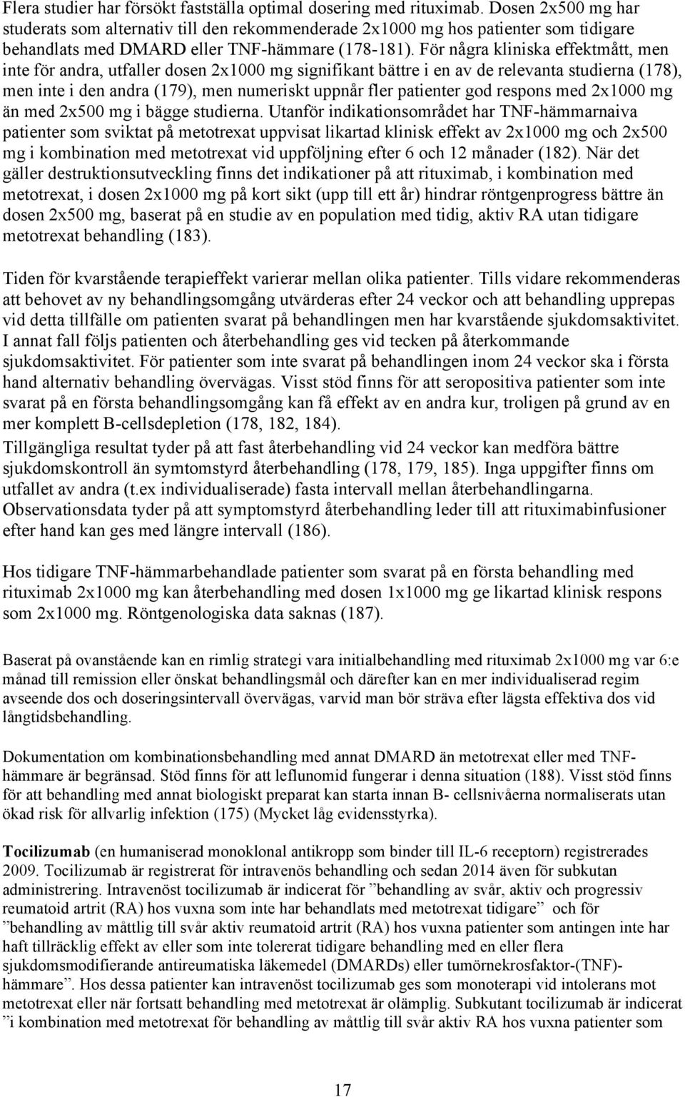 För några kliniska effektmått, men inte för andra, utfaller dosen 2x1000 mg signifikant bättre i en av de relevanta studierna (178), men inte i den andra (179), men numeriskt uppnår fler patienter