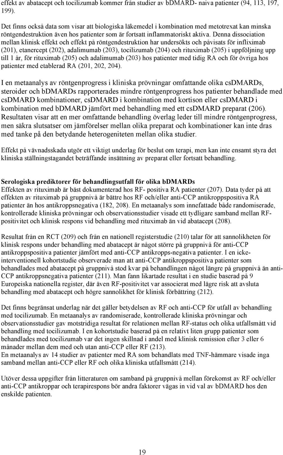 Denna dissociation mellan klinisk effekt och effekt på röntgendestruktion har undersökts och påvisats för infliximab (201), etanercept (202), adalimumab (203), tocilizumab (204) och rituximab (205) i