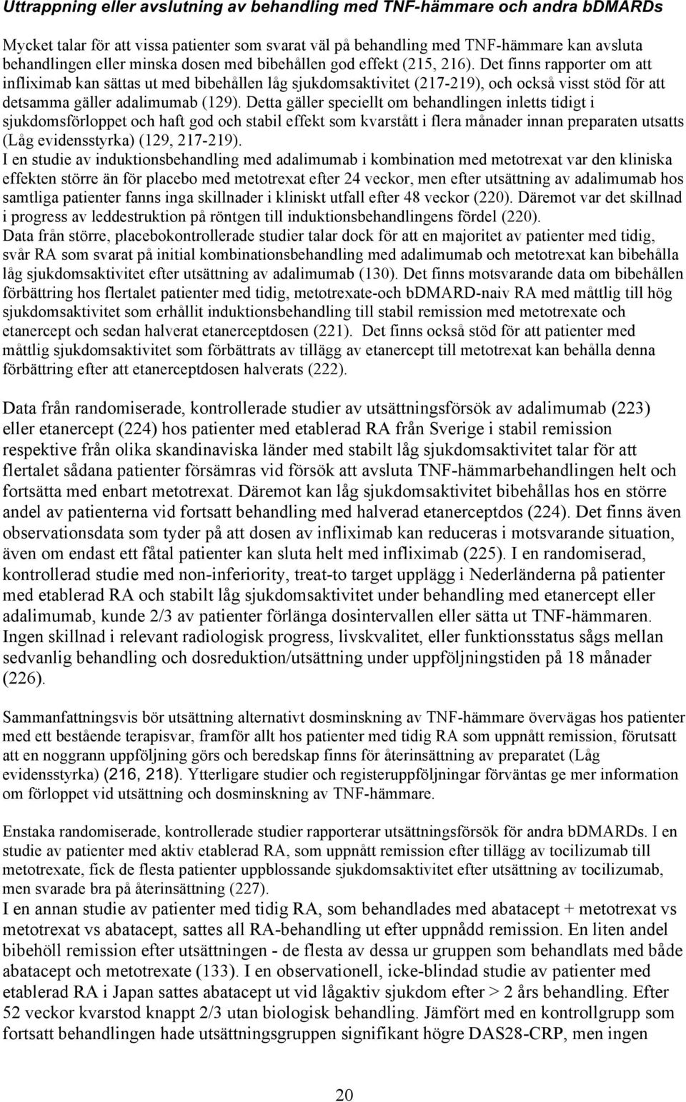 Det finns rapporter om att infliximab kan sättas ut med bibehållen låg sjukdomsaktivitet (217-219), och också visst stöd för att detsamma gäller adalimumab (129).