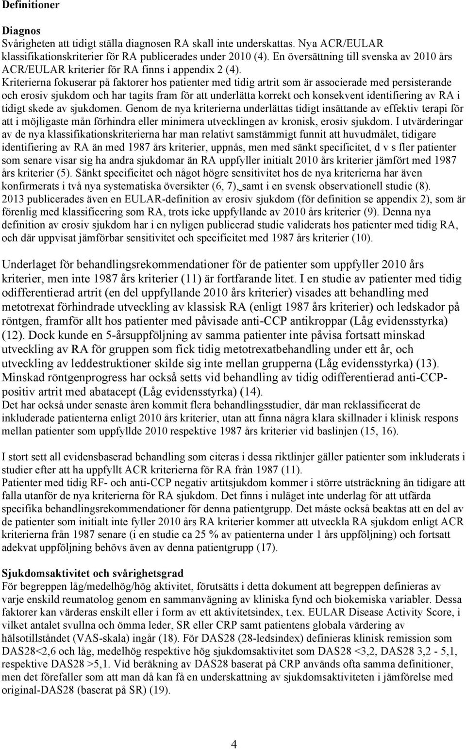 Kriterierna fokuserar på faktorer hos patienter med tidig artrit som är associerade med persisterande och erosiv sjukdom och har tagits fram för att underlätta korrekt och konsekvent identifiering av