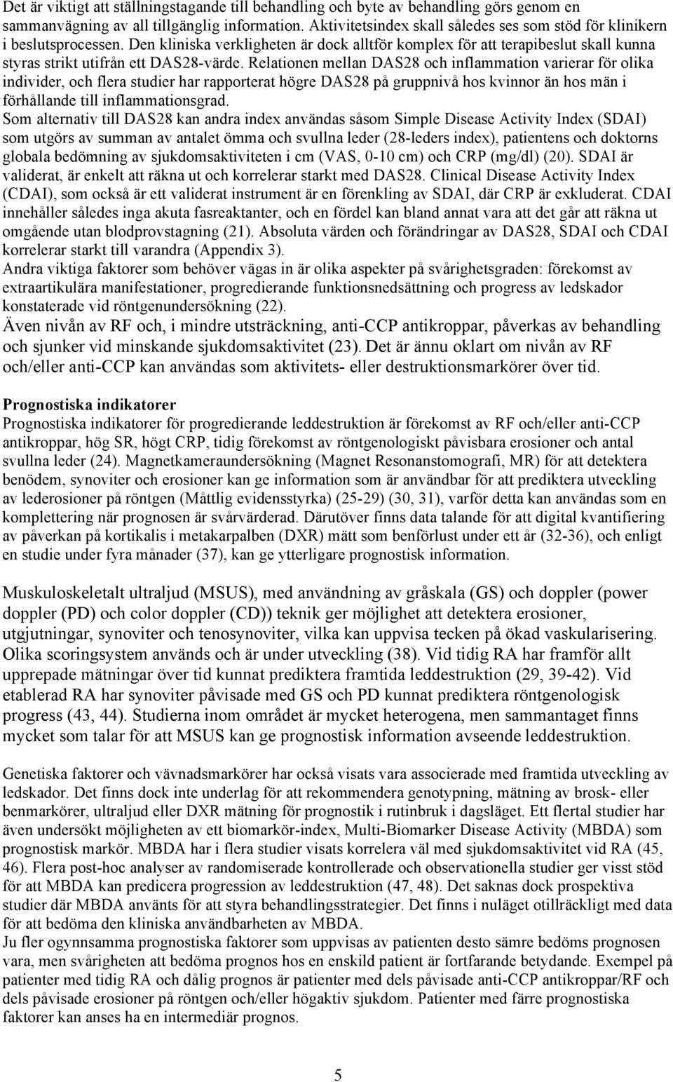 Relationen mellan DAS28 och inflammation varierar för olika individer, och flera studier har rapporterat högre DAS28 på gruppnivå hos kvinnor än hos män i förhållande till inflammationsgrad.