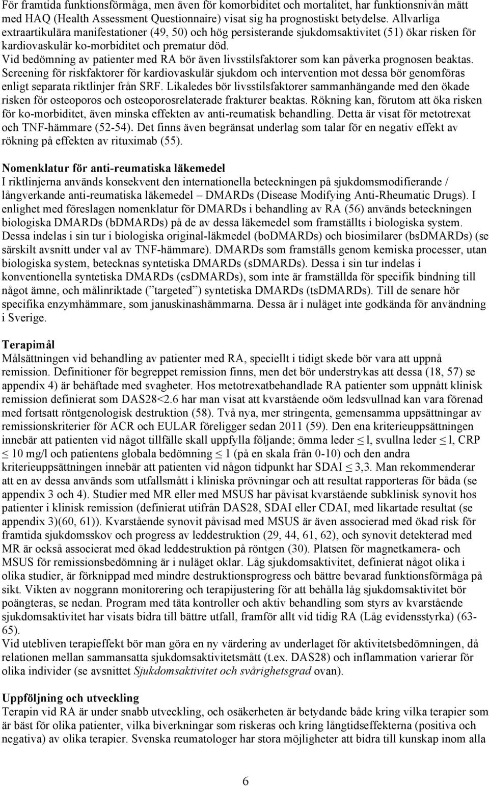 Vid bedömning av patienter med RA bör även livsstilsfaktorer som kan påverka prognosen beaktas.