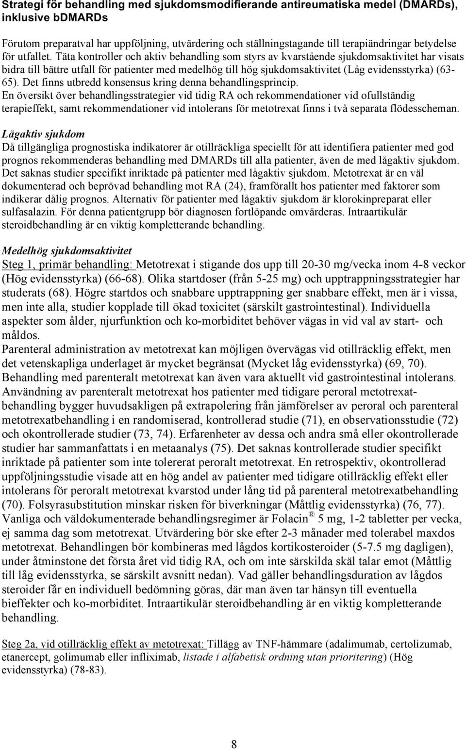 Täta kontroller och aktiv behandling som styrs av kvarstående sjukdomsaktivitet har visats bidra till bättre utfall för patienter med medelhög till hög sjukdomsaktivitet (Låg evidensstyrka) (63-65).