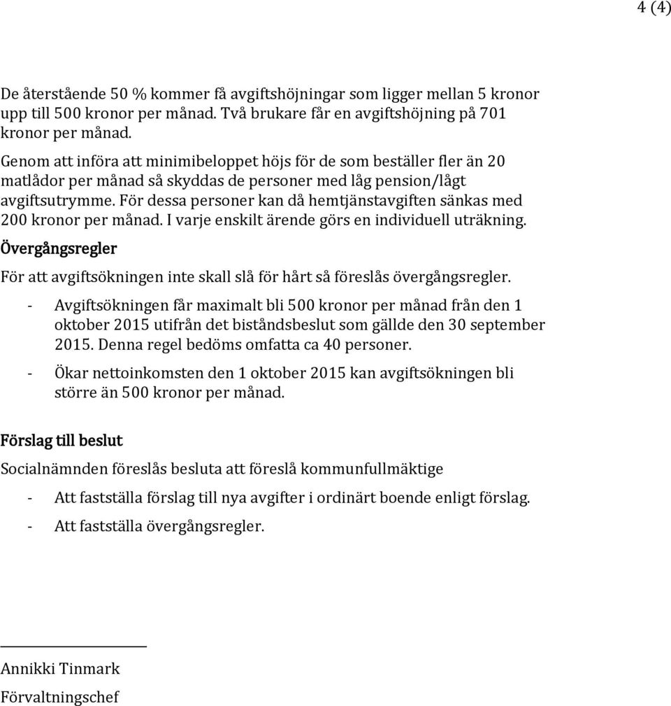 För dessa personer kan då hemtjänstavgiften sänkas med 200 kronor per månad. I varje enskilt ärende görs en individuell uträkning.