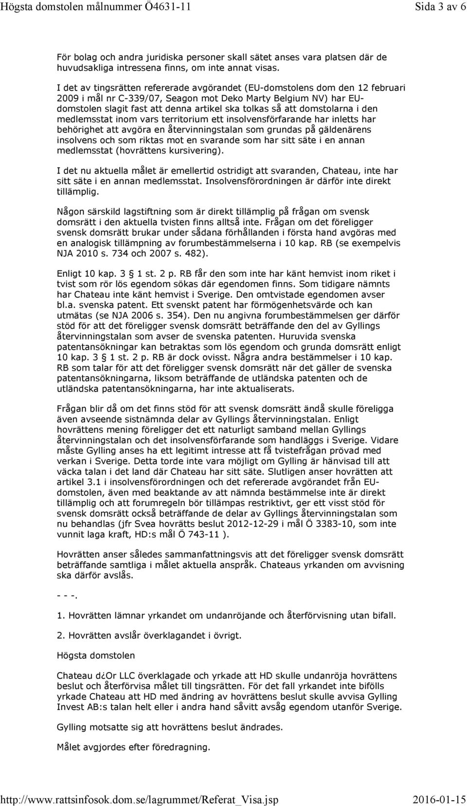 domstolarna i den medlemsstat inom vars territorium ett insolvensförfarande har inletts har behörighet att avgöra en återvinningstalan som grundas på gäldenärens insolvens och som riktas mot en