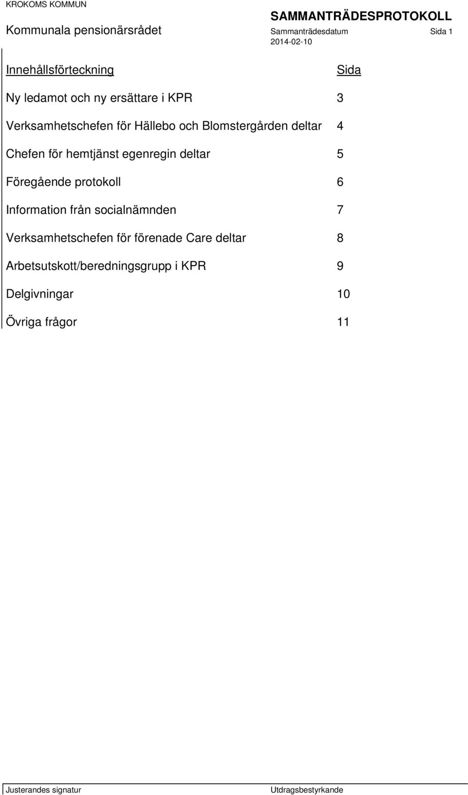 hemtjänst egenregin deltar 5 Föregående protokoll 6 Information från socialnämnden 7