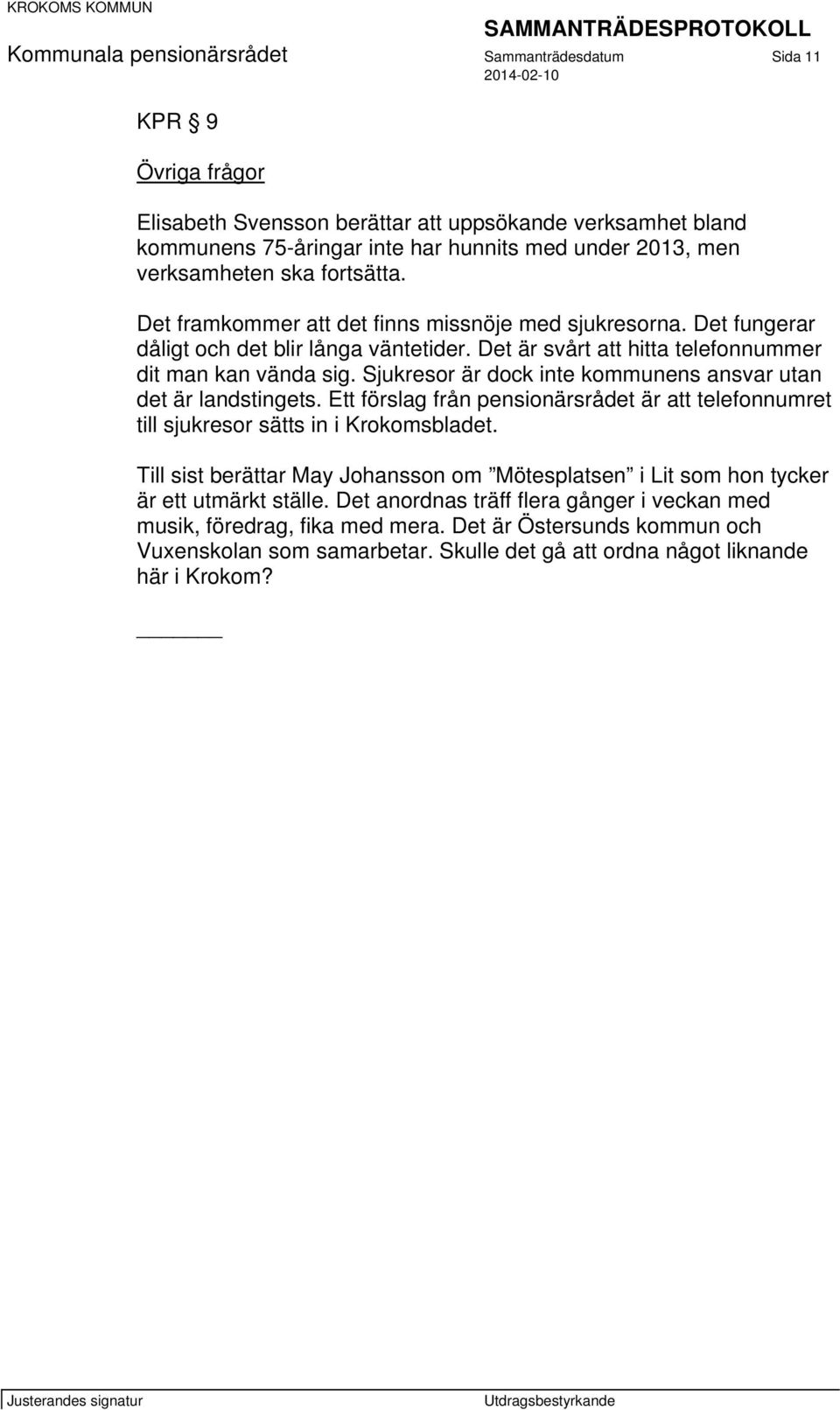 Sjukresor är dock inte kommunens ansvar utan det är landstingets. Ett förslag från pensionärsrådet är att telefonnumret till sjukresor sätts in i Krokomsbladet.