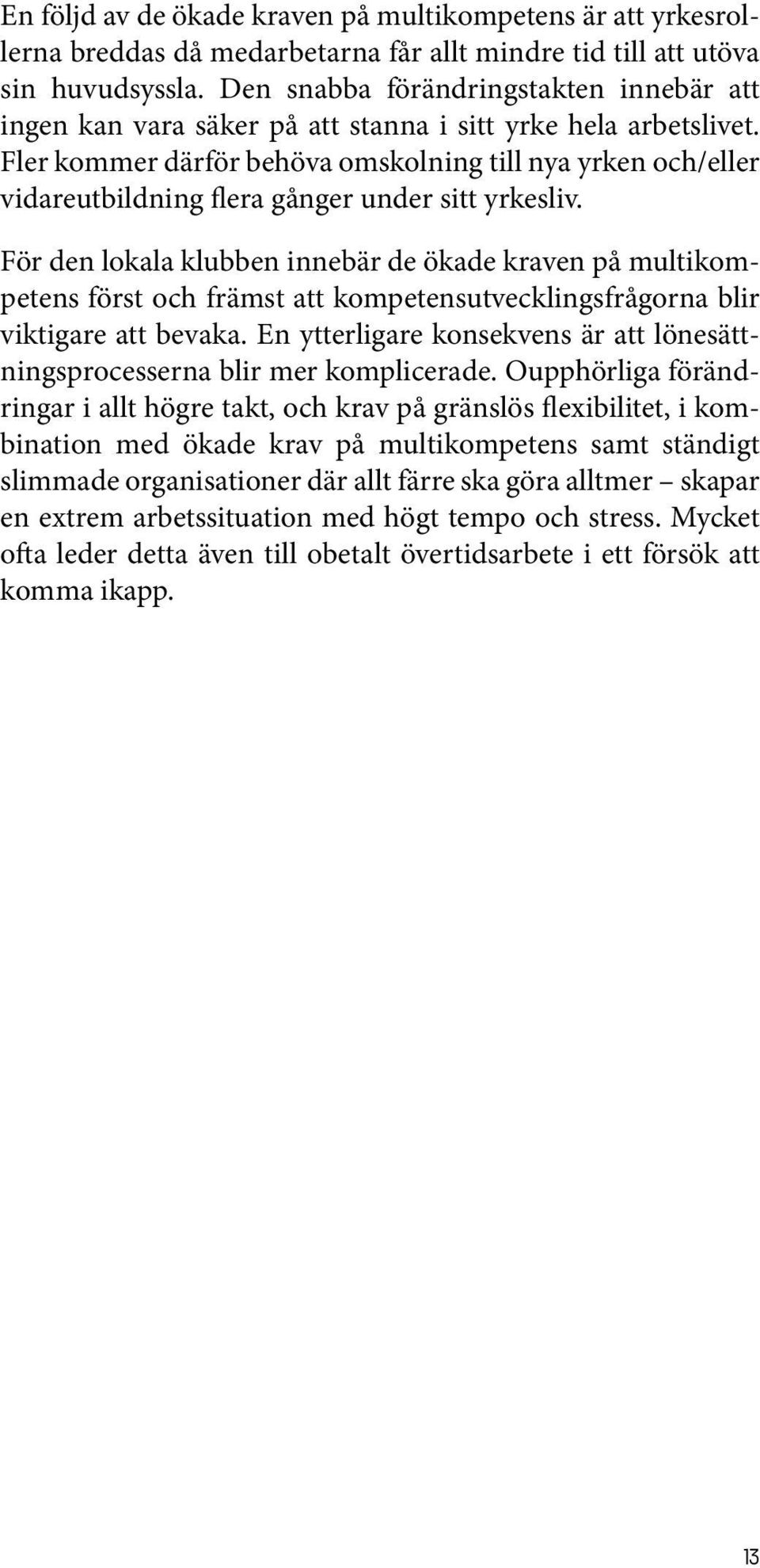 Fler kommer därför behöva omskolning till nya yrken och/eller vidareutbildning flera gånger under sitt yrkesliv.