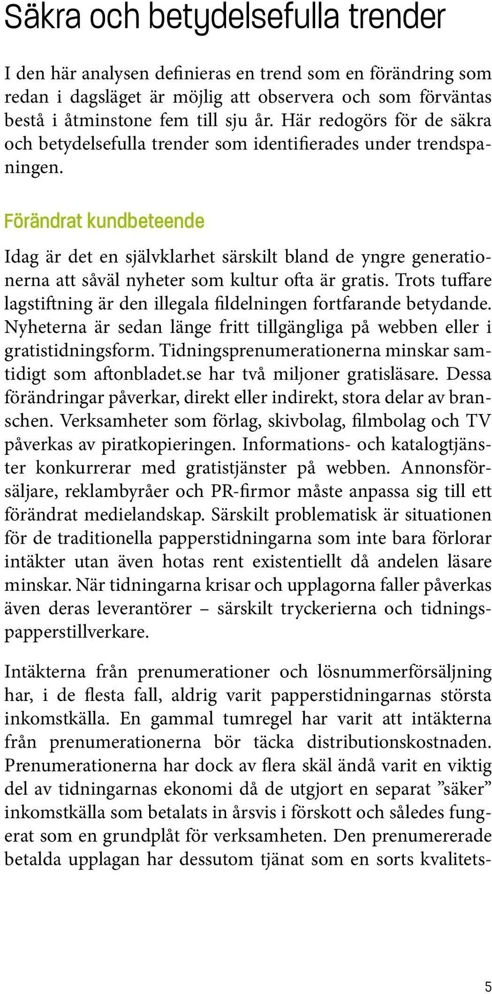 Förändrat kundbeteende Idag är det en självklarhet särskilt bland de yngre generationerna att såväl nyheter som kultur ofta är gratis.